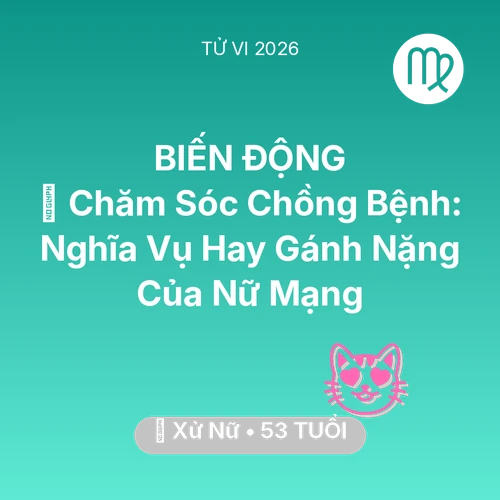 Vận hạn Xử Nữ sinh năm 1973 trong năm (2026): 👰 Chăm Sóc Chồng Bệnh: Nghĩa Vụ Hay Gánh Nặng Của Nữ Mạng Xử Nữ