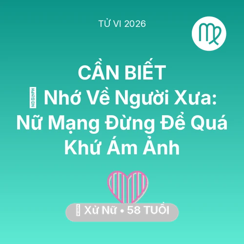 Xem tử vi Xử Nữ sinh năm 1968 Nữ Mạng: 🕯️ Nhớ Về Người Xưa: Nữ Mạng Xử Nữ Đừng Để Quá Khứ Ám Ảnh