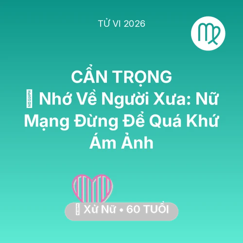 Vận hạn Xử Nữ sinh năm 1966 trong năm (2026): 🕯️ Nhớ Về Người Xưa: Nữ Mạng Xử Nữ Đừng Để Quá Khứ Ám Ảnh