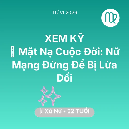 Vận hạn Xử Nữ sinh năm 2004 trong năm (2026): 🎭 Mặt Nạ Cuộc Đời: Nữ Mạng Xử Nữ Đừng Để Bị Lừa Dối