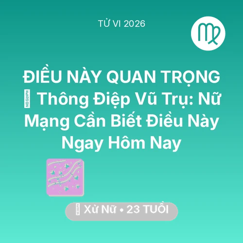 Vận hạn Xử Nữ sinh năm 2003 trong năm (2026): 🌌 Thông Điệp Vũ Trụ: Nữ Mạng Xử Nữ Cần Biết Điều Này Ngay Hôm Nay