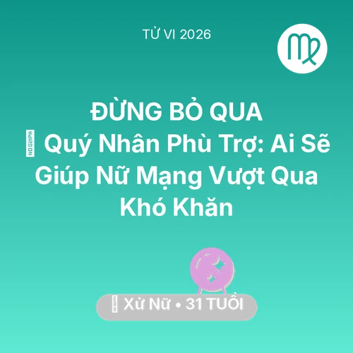Tử vi Xử Nữ sinh năm 1995 trong năm 2026: 🤝 Quý Nhân Phù Trợ: Ai Sẽ Giúp Nữ Mạng Xử Nữ Vượt Qua Khó Khăn