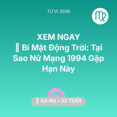 Tử vi Xử Nữ sinh năm 1994 trong năm 2026: 🤫 Bí Mật Động Trời: Tại Sao Nữ Mạng Xử Nữ 1994 Gặp Hạn Này