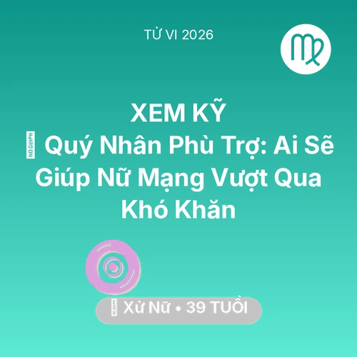 Xem tử vi Xử Nữ sinh năm 1987 Nữ Mạng: 🤝 Quý Nhân Phù Trợ: Ai Sẽ Giúp Nữ Mạng Xử Nữ Vượt Qua Khó Khăn