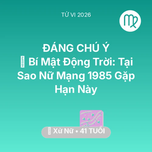 Vận hạn Xử Nữ sinh năm 1985 trong năm (2026): 🤫 Bí Mật Động Trời: Tại Sao Nữ Mạng Xử Nữ 1985 Gặp Hạn Này