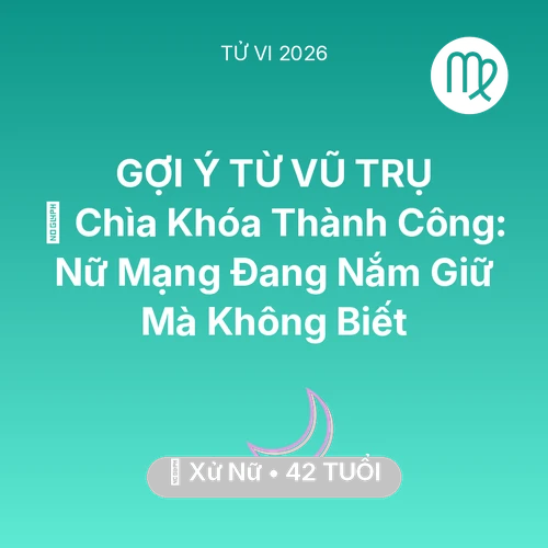 Xem tử vi Xử Nữ sinh năm 1984 Nữ Mạng: 🗝️ Chìa Khóa Thành Công: Nữ Mạng Xử Nữ Đang Nắm Giữ Mà Không Biết