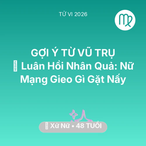 Vận hạn Xử Nữ sinh năm 1978 trong năm (2026): 🕊️ Luân Hồi Nhân Quả: Nữ Mạng Xử Nữ Gieo Gì Gặt Nấy
