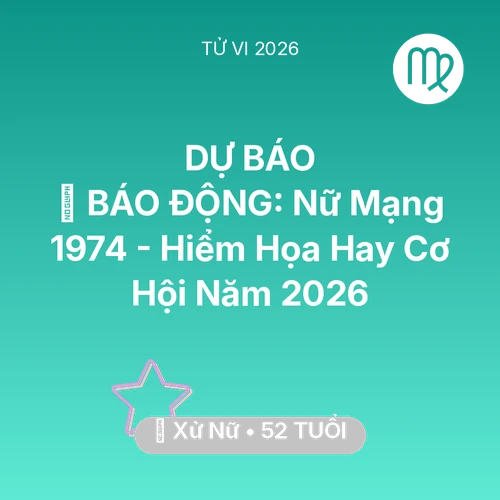 Vận hạn Xử Nữ sinh năm 1974 trong năm (2026): 🚨 BÁO ĐỘNG: Nữ Mạng Xử Nữ 1974 - Hiểm Họa Hay Cơ Hội Năm 2026