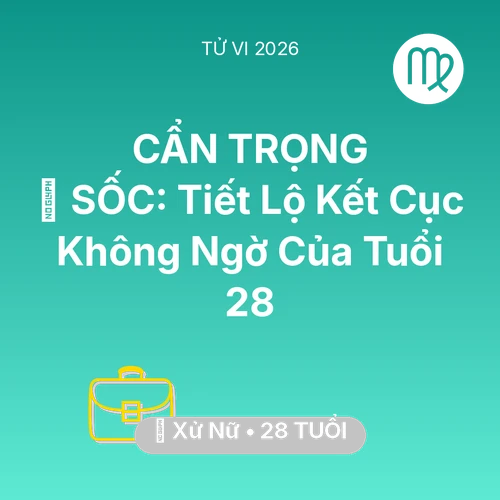Tử vi Xử Nữ sinh năm 1998 trong năm 2026: 😱 SỐC: Tiết Lộ Kết Cục Không Ngờ Của Xử Nữ Tuổi 28