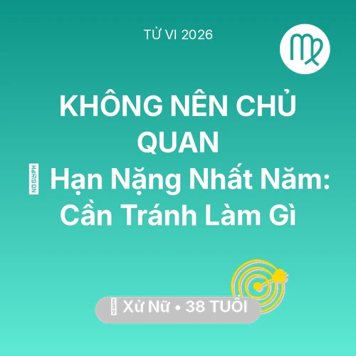 Vận hạn Xử Nữ sinh năm 1988 trong năm (2026): 📉 Hạn Nặng Nhất Năm: Xử Nữ Cần Tránh Làm Gì