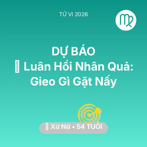 Vận hạn Xử Nữ sinh năm 1972 trong năm (2026): 🕊️ Luân Hồi Nhân Quả: Xử Nữ Gieo Gì Gặt Nấy