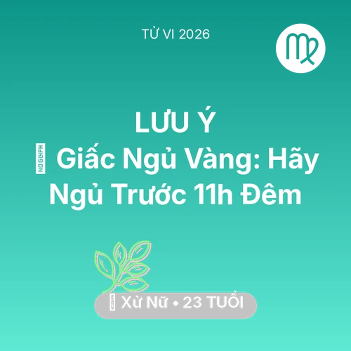 Xem tử vi Xử Nữ sinh năm 2003 : 🗝️ Giấc Ngủ Vàng: Xử Nữ Hãy Ngủ Trước 11h Đêm
