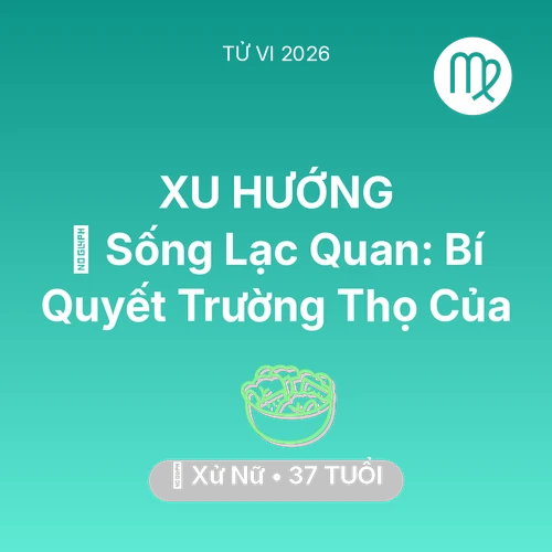 Vận hạn Xử Nữ sinh năm 1989 trong năm (2026): 🌟 Sống Lạc Quan: Bí Quyết Trường Thọ Của Xử Nữ