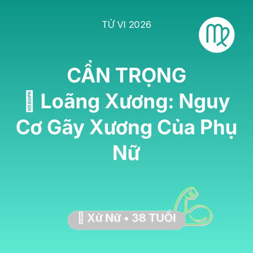 Tử vi Xử Nữ sinh năm 1988 trong năm 2026: 🦴 Loãng Xương: Nguy Cơ Gãy Xương Của Xử Nữ Phụ Nữ