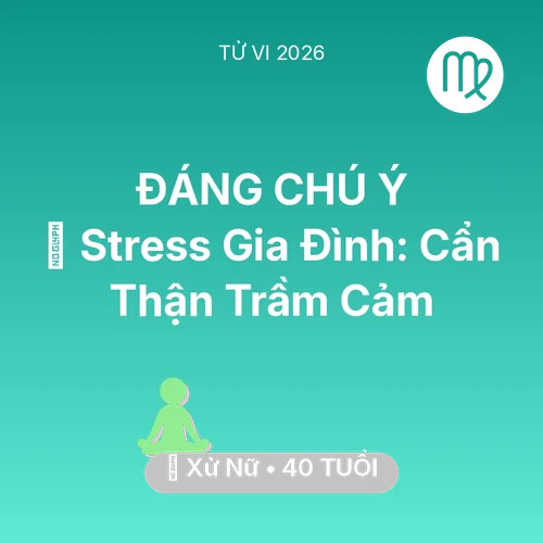Tử vi Xử Nữ sinh năm 1986 trong năm 2026: 🛑 Stress Gia Đình: Xử Nữ Cẩn Thận Trầm Cảm