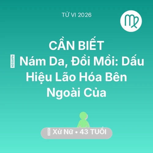 Tử vi Xử Nữ sinh năm 1983 trong năm 2026: 👵 Nám Da, Đồi Mồi: Dấu Hiệu Lão Hóa Bên Ngoài Của Xử Nữ