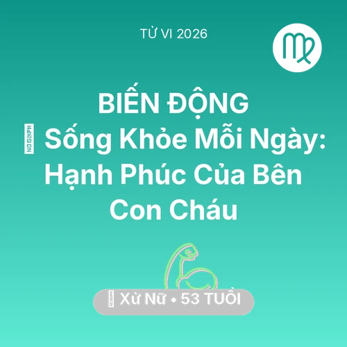 Vận hạn Xử Nữ sinh năm 1973 trong năm (2026): 💐 Sống Khỏe Mỗi Ngày: Hạnh Phúc Của Xử Nữ Bên Con Cháu