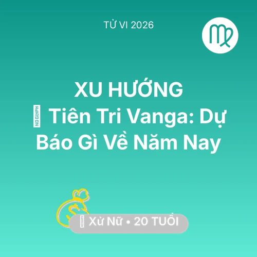 Tử vi Xử Nữ sinh năm 2006 trong năm 2026: 🔮 Tiên Tri Vanga: Dự Báo Gì Về Xử Nữ Năm Nay