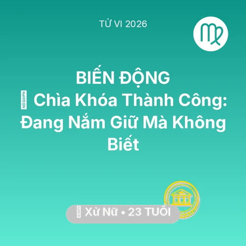 Tử vi Xử Nữ sinh năm 2003 trong năm 2026: 🗝️ Chìa Khóa Thành Công: Xử Nữ Đang Nắm Giữ Mà Không Biết