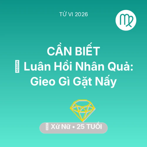 Vận hạn Xử Nữ sinh năm 2001 trong năm (2026): 🕊️ Luân Hồi Nhân Quả: Xử Nữ Gieo Gì Gặt Nấy