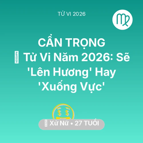 Tử vi Xử Nữ sinh năm 1999 trong năm 2026: 🔥 Tử Vi Năm 2026: Xử Nữ Sẽ 'Lên Hương' Hay 'Xuống Vực'