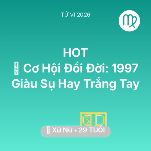 Tử vi Xử Nữ sinh năm 1997 trong năm 2026: 💰 Cơ Hội Đổi Đời: Xử Nữ 1997 Giàu Sụ Hay Trắng Tay