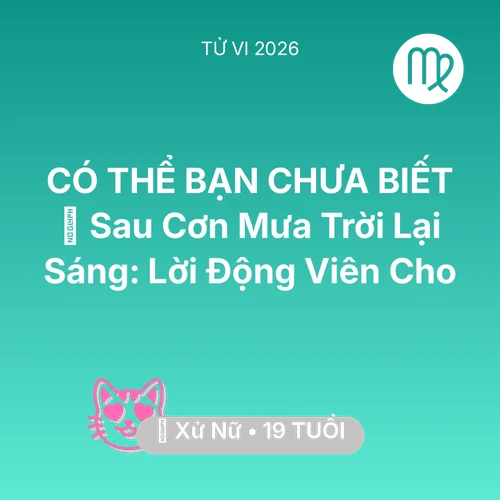 Tử vi Xử Nữ sinh năm 2007 trong năm 2026: 🌈 Sau Cơn Mưa Trời Lại Sáng: Lời Động Viên Cho Xử Nữ