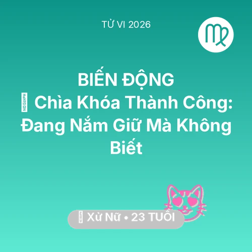 Tử vi Xử Nữ sinh năm 2003 trong năm 2026: 🗝️ Chìa Khóa Thành Công: Xử Nữ Đang Nắm Giữ Mà Không Biết