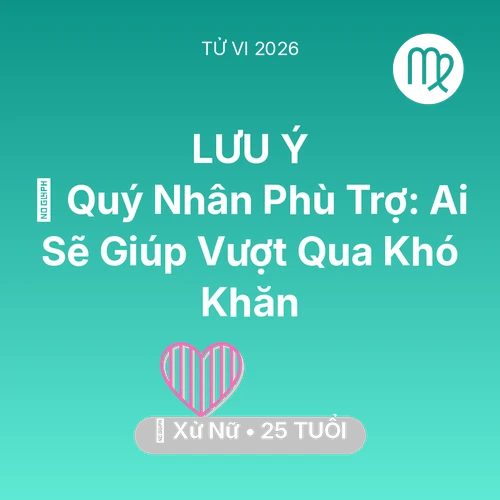 Tử vi Xử Nữ sinh năm 2001 trong năm 2026: 🤝 Quý Nhân Phù Trợ: Ai Sẽ Giúp Xử Nữ Vượt Qua Khó Khăn