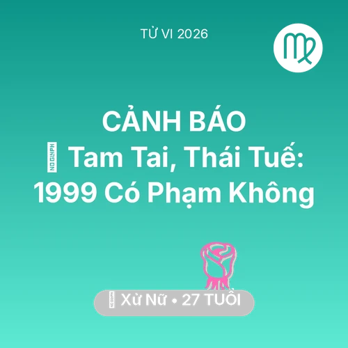 Xem tử vi Xử Nữ sinh năm 1999 : 👹 Tam Tai, Thái Tuế: Xử Nữ 1999 Có Phạm Không