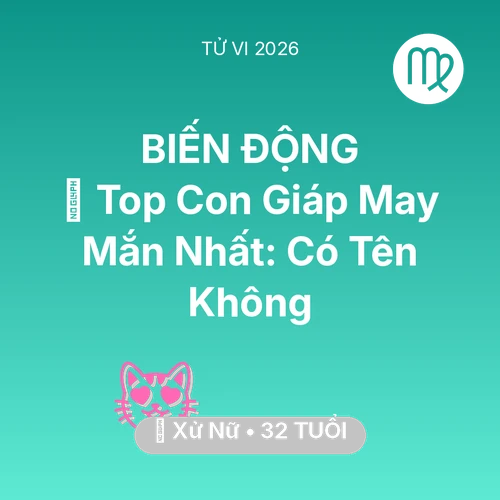 Tử vi Xử Nữ sinh năm 1994 trong năm 2026: 🏆 Top Con Giáp May Mắn Nhất: Có Tên Xử Nữ Không
