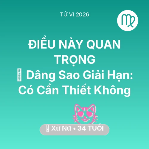 Tử vi Xử Nữ sinh năm 1992 trong năm 2026: 🕯️ Dâng Sao Giải Hạn: Xử Nữ Có Cần Thiết Không