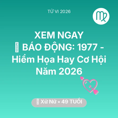 Tử vi Xử Nữ sinh năm 1977 trong năm 2026: 🚨 BÁO ĐỘNG: Xử Nữ 1977 - Hiểm Họa Hay Cơ Hội Năm 2026