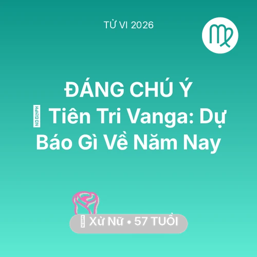 Vận hạn Xử Nữ sinh năm 1969 trong năm (2026): 🔮 Tiên Tri Vanga: Dự Báo Gì Về Xử Nữ Năm Nay