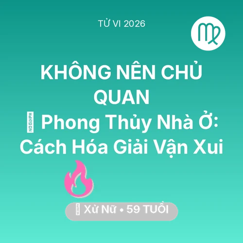 Vận hạn Xử Nữ sinh năm 1967 trong năm (2026): 🏠 Phong Thủy Nhà Ở: Cách Xử Nữ Hóa Giải Vận Xui