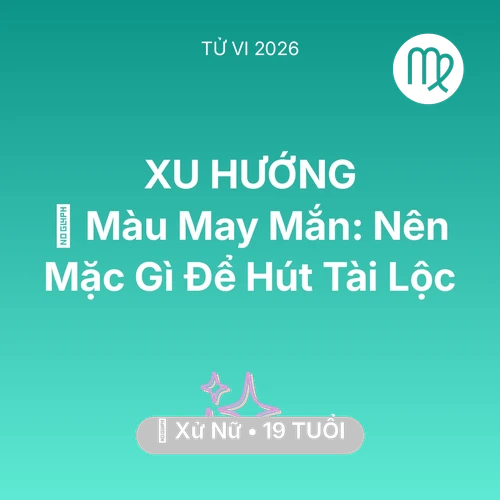 Xem tử vi Xử Nữ sinh năm 2007 : 🍀 Màu May Mắn: Xử Nữ Nên Mặc Gì Để Hút Tài Lộc