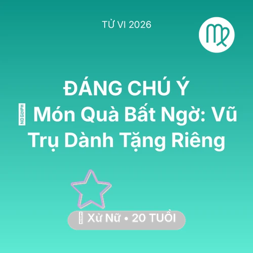 Tử vi Xử Nữ sinh năm 2006 trong năm 2026: 🎁 Món Quà Bất Ngờ: Vũ Trụ Dành Tặng Riêng Xử Nữ