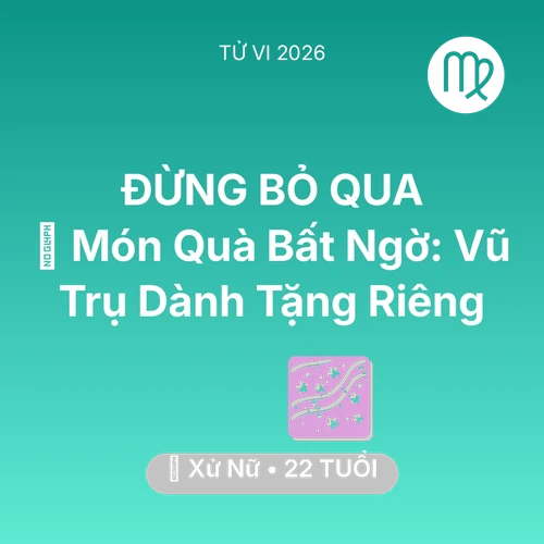 Tử vi Xử Nữ sinh năm 2004 trong năm 2026: 🎁 Món Quà Bất Ngờ: Vũ Trụ Dành Tặng Riêng Xử Nữ