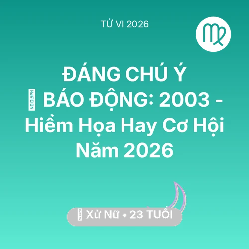 Vận hạn Xử Nữ sinh năm 2003 trong năm (2026): 🚨 BÁO ĐỘNG: Xử Nữ 2003 - Hiểm Họa Hay Cơ Hội Năm 2026