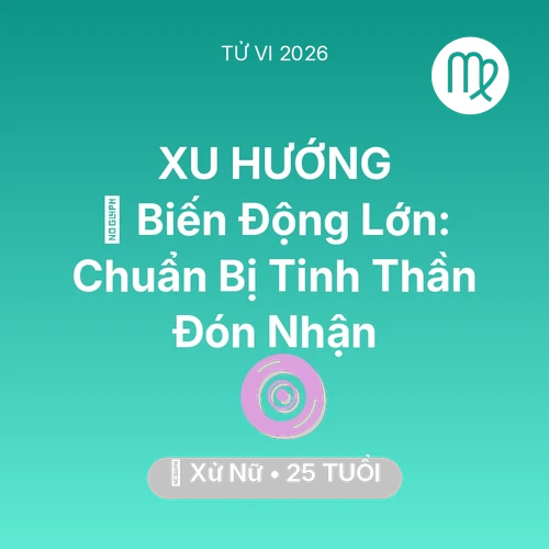 Tử vi Xử Nữ sinh năm 2001 trong năm 2026: 🌪️ Biến Động Lớn: Xử Nữ Chuẩn Bị Tinh Thần Đón Nhận
