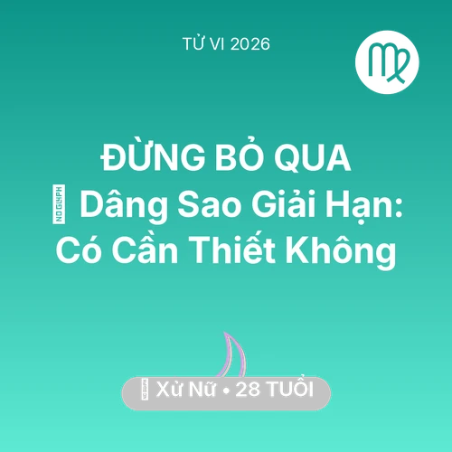 Tử vi Xử Nữ sinh năm 1998 trong năm 2026: 🕯️ Dâng Sao Giải Hạn: Xử Nữ Có Cần Thiết Không