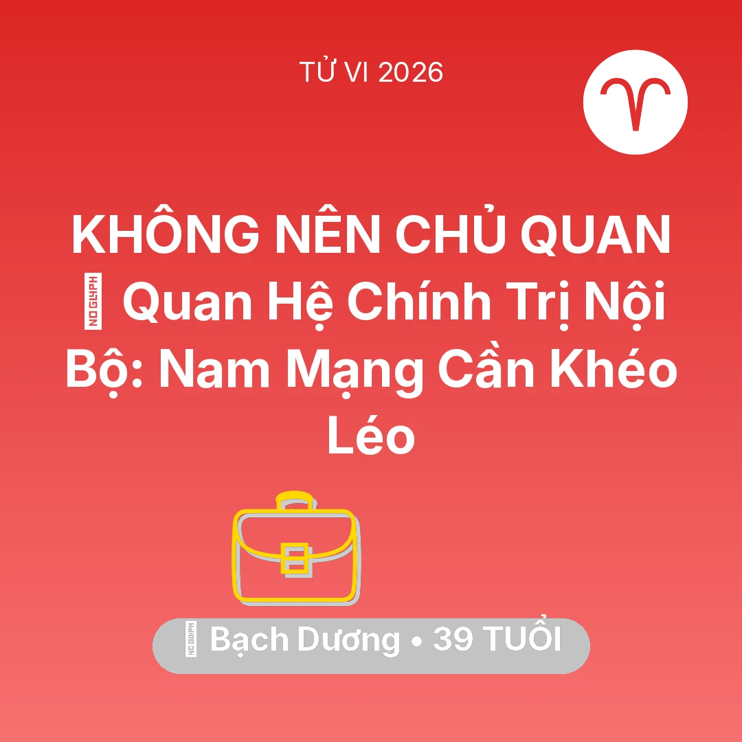 Tổng quan Sự Nghiệp tuổi 39 - Vận hạn Bạch Dương sinh năm 1987 trong năm (2026): 🥂 Quan Hệ Chính Trị Nội Bộ: Nam Mạng Bạch Dương Cần Khéo Léo