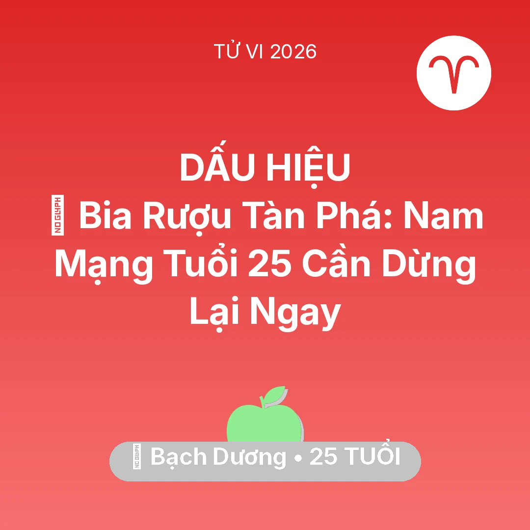 Tổng quan Sức Khỏe tuổi 25 - Vận hạn Bạch Dương sinh năm 2001 trong năm (2026): 🍻 Bia Rượu Tàn Phá: Nam Mạng Bạch Dương Tuổi 25 Cần Dừng Lại Ngay