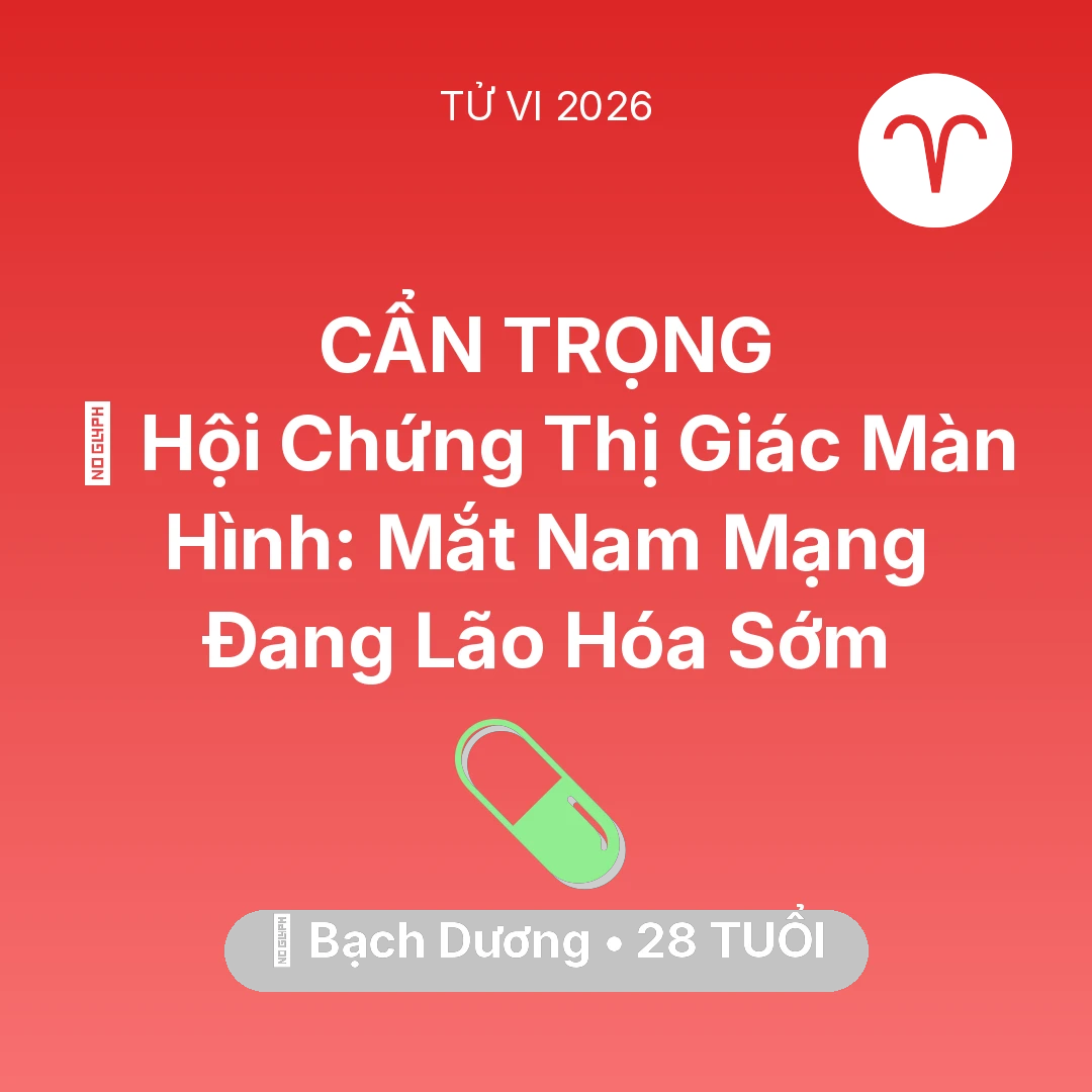 Tổng quan Sức Khỏe tuổi 28 - Vận hạn Bạch Dương sinh năm 1998 trong năm (2026): 👀 Hội Chứng Thị Giác Màn Hình: Mắt Nam Mạng Bạch Dương Đang Lão Hóa Sớm