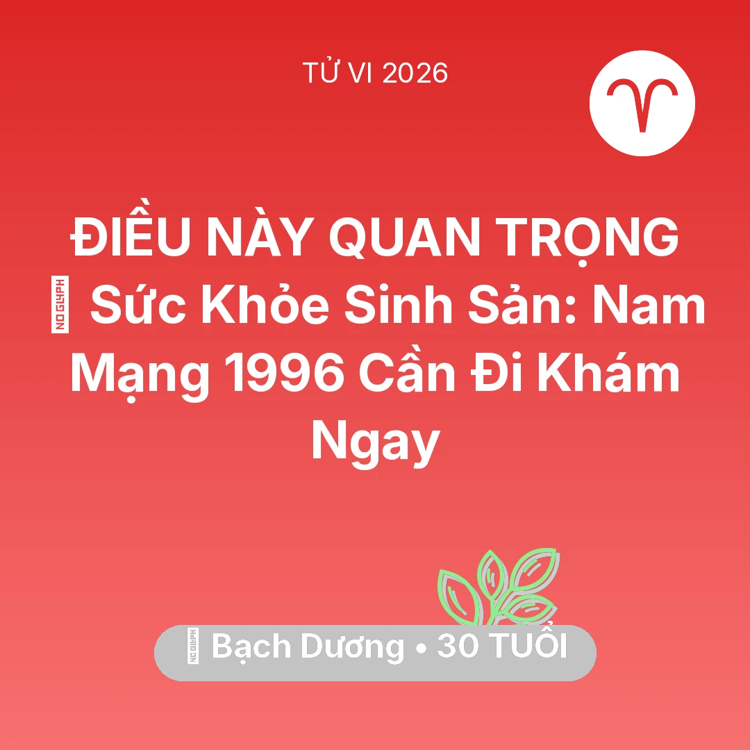Tổng quan Sức Khỏe tuổi 30 - Vận hạn Bạch Dương sinh năm 1996 trong năm (2026): 🤰 Sức Khỏe Sinh Sản: Nam Mạng Bạch Dương 1996 Cần Đi Khám Ngay