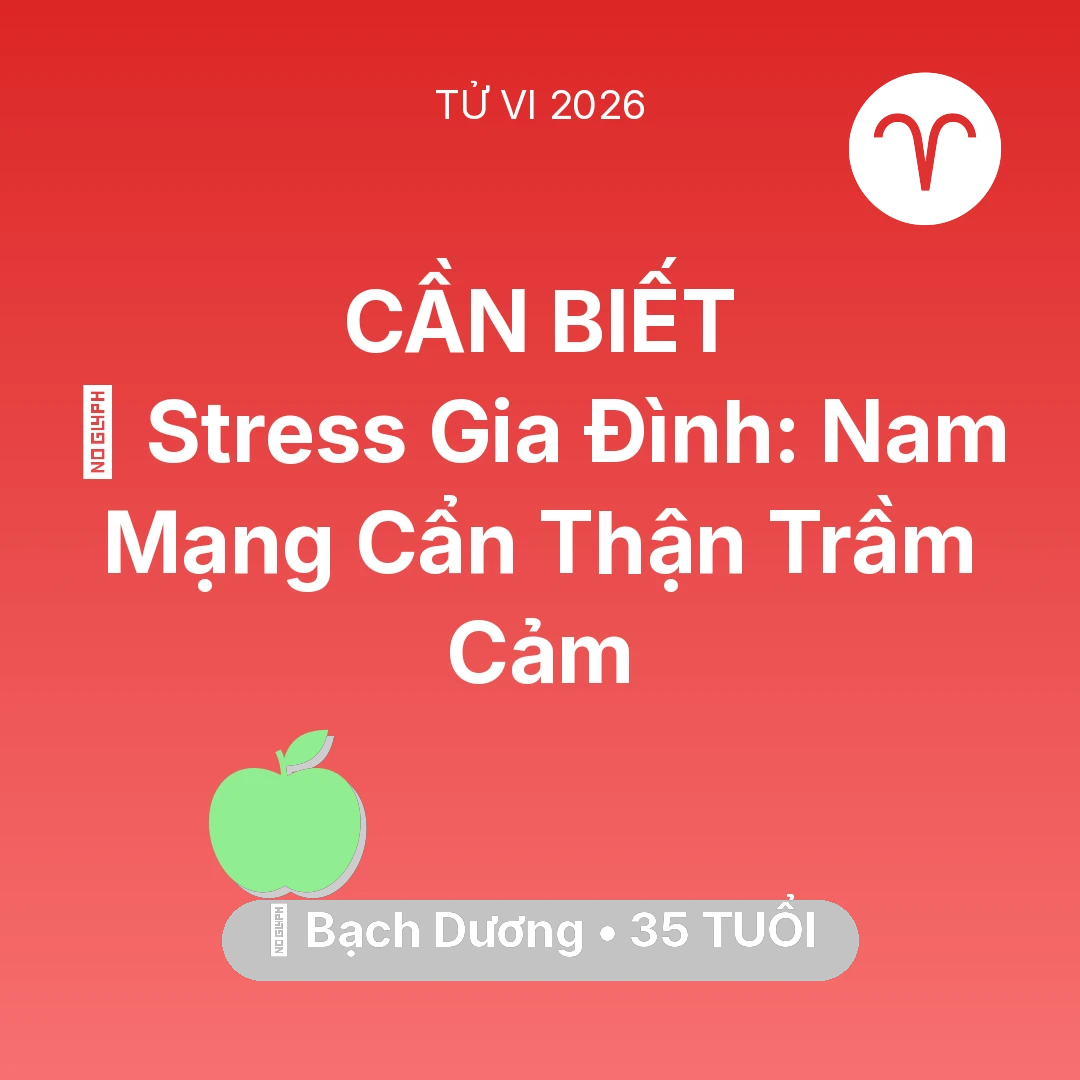 Tổng quan Sức Khỏe tuổi 35 - Vận hạn Bạch Dương sinh năm 1991 trong năm (2026): 🛑 Stress Gia Đình: Nam Mạng Bạch Dương Cẩn Thận Trầm Cảm