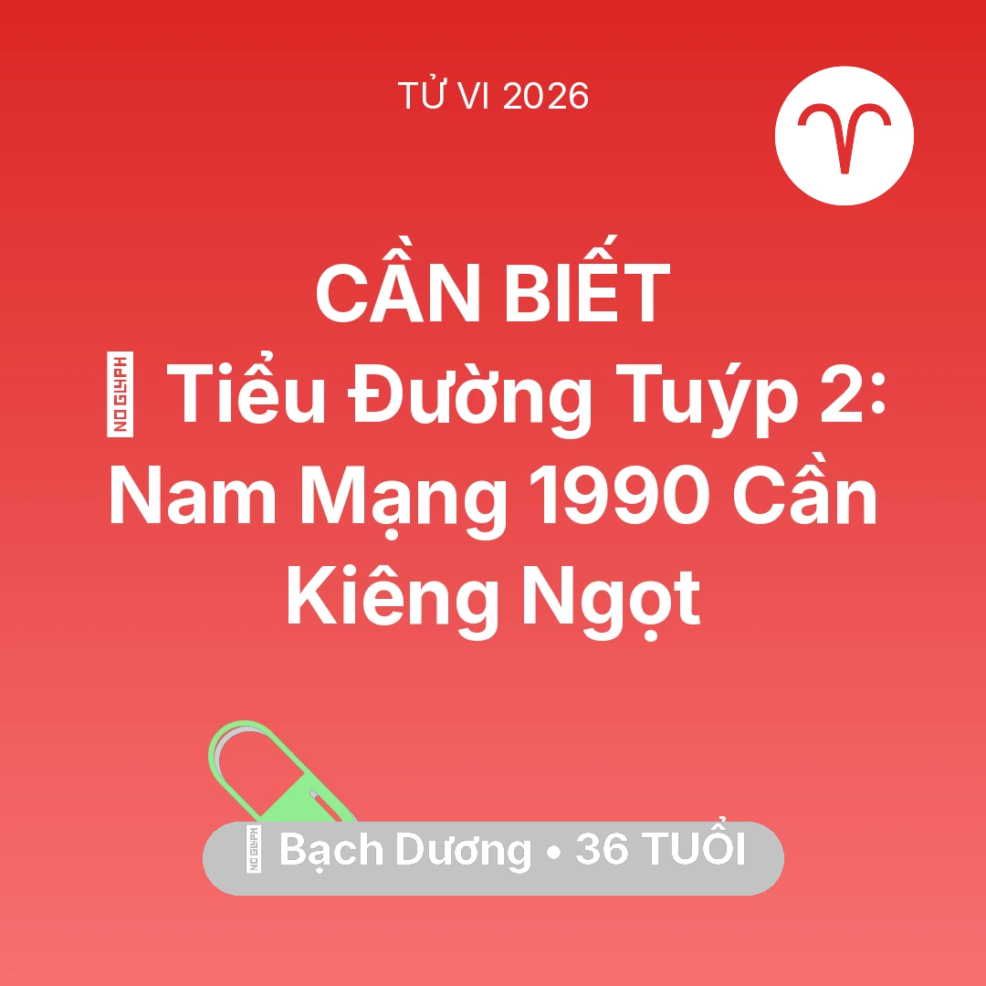 Tổng quan Sức Khỏe tuổi 36 - Vận hạn Bạch Dương sinh năm 1990 trong năm (2026): 🛑 Tiểu Đường Tuýp 2: Nam Mạng Bạch Dương 1990 Cần Kiêng Ngọt