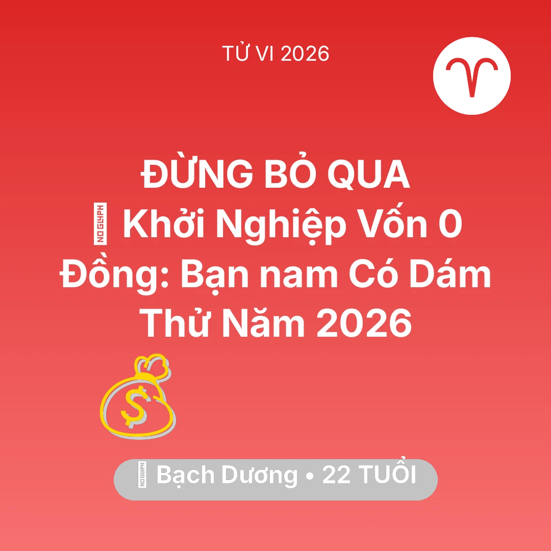 Tổng quan Tài Chính tuổi 22 - Vận hạn Bạch Dương sinh năm 2004 trong năm (2026): 🚀 Khởi Nghiệp Vốn 0 Đồng: Bạn nam Bạch Dương Có Dám Thử Năm 2026