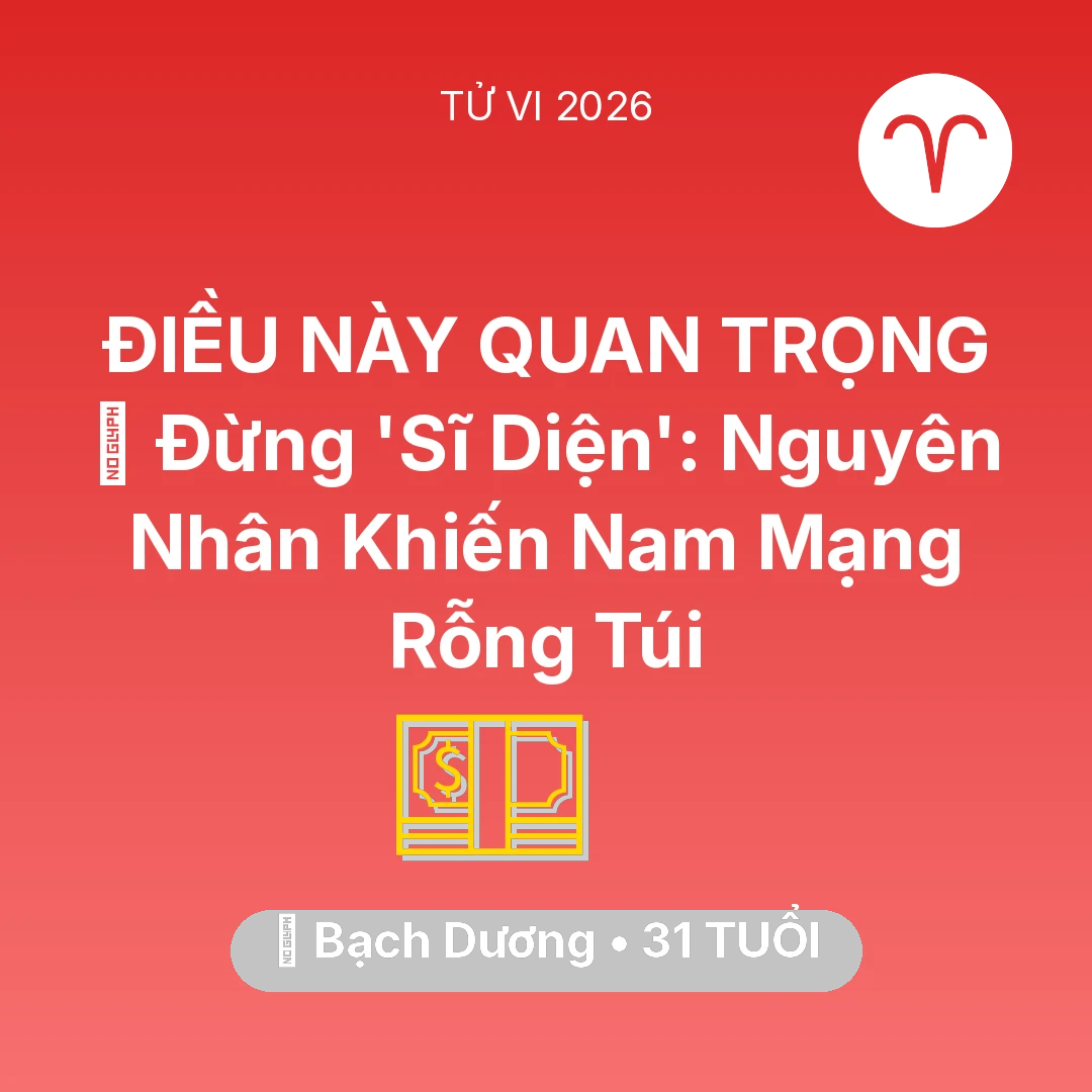 Tổng quan Tài Chính tuổi 31 - Vận hạn Bạch Dương sinh năm 1995 trong năm (2026): 🛑 Đừng 'Sĩ Diện': Nguyên Nhân Khiến Nam Mạng Bạch Dương Rỗng Túi