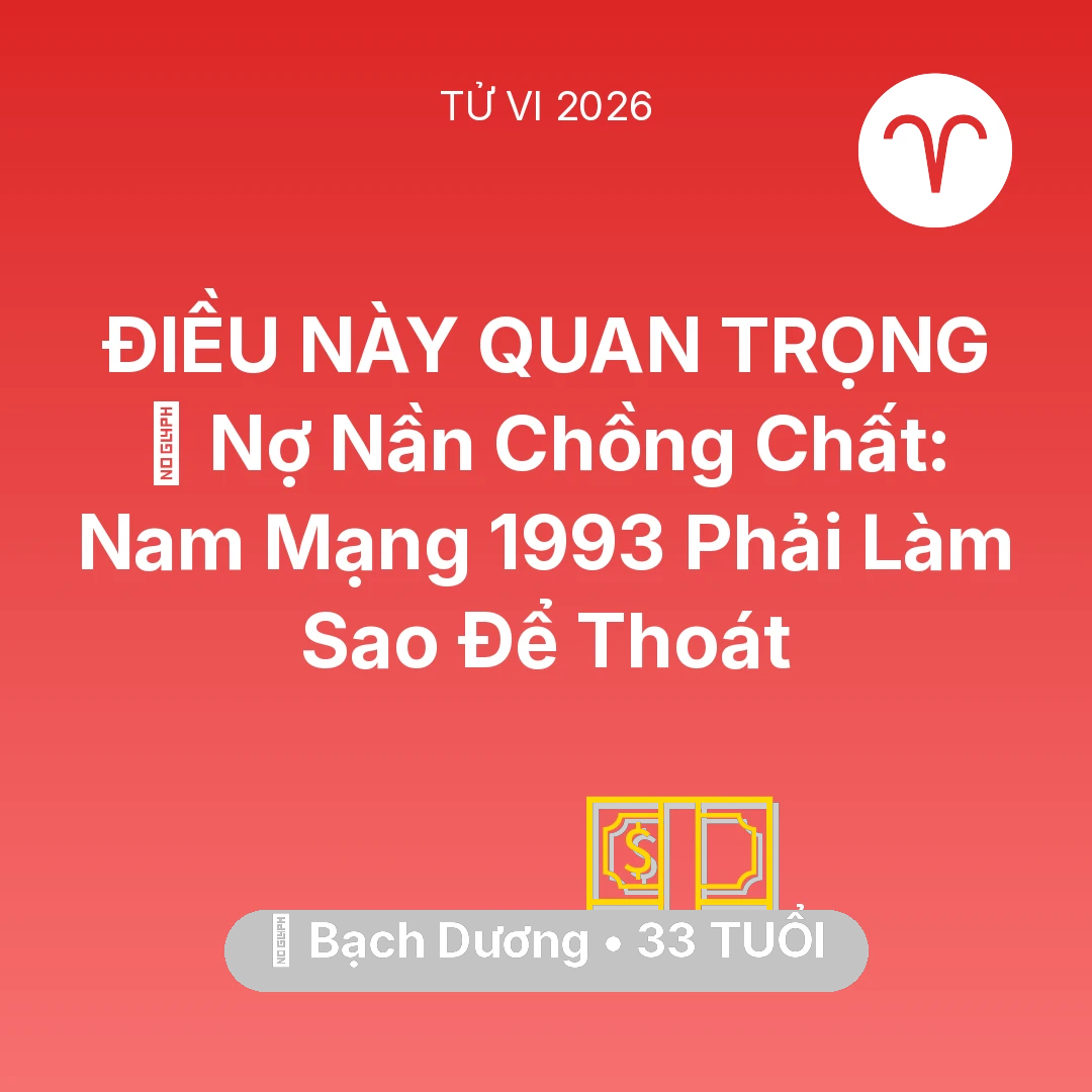 Tổng quan Tài Chính tuổi 33 - Vận hạn Bạch Dương sinh năm 1993 trong năm (2026): 💸 Nợ Nần Chồng Chất: Nam Mạng Bạch Dương 1993 Phải Làm Sao Để Thoát